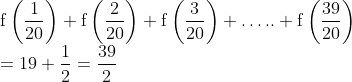 \\\mathrm{f}\left(\frac{1}{20}\right)+\mathrm{f}\left(\frac{2}{20}\right)+\mathrm{f}\left(\frac{3}{20}\right)+\ldots . .+\mathrm{f}\left(\frac{39}{20}\right)\\=19+\frac{1}{2}=\frac{39}{2}