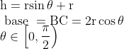 \\\mathrm{h}=\operatorname{rsin} \theta+\mathrm{r} \\ \text { base }=\mathrm{BC}=2 \mathrm{r} \cos \theta \\ \theta \in\left[0, \frac{\pi}{2}\right)