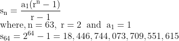 \\\mathrm{s_n=\frac{a_1(r^n-1)}{r-1}}\\\mathrm{where, n=63,\;r= 2\;\;and\;\;a_1=1}\\\mathrm{s_{64}=2^{64}-1=18,446,744,073,709,551,615}