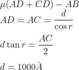 \\\mu (AD + CD) - AB\\ AD = AC = \frac{d}{\cos r}\\\\ d \tan r = \frac{AC}{2}\\\\ d = 1000 \AA