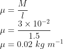 \\\mu =\frac{M}{l}\\ \mu =\frac{3\times 10^{-2}}{1.5}\\ \mu =0.02\ kg\ m^{-1}