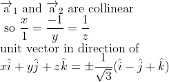 \\\overrightarrow{\mathrm{a}}_{1} \text { and } \overrightarrow{\mathrm{a}}_{2} \text { are collinear }\\ \text { so } \frac{x}{1}=\frac{-1}{y}=\frac{1}{z}\\ \text{unit vector in direction of}\\x \hat{i}+y \hat{j}+z \hat{k}=\pm \frac{1}{\sqrt{3}}(\hat{i}-\hat{j}+\hat{k})