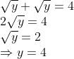 \\$\sqrt y+\sqrt y=4$ \\$2 \sqrt y=4$ \\$ \sqrt y=2$ \\$\Rightarrow y=4$