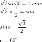 \\\sqrt{3}sin30=1.sine\\\sqrt{3}\times\frac{1}{2}=sine\\\\sine=\frac{\sqrt{3}}{2}\\\\e=60^{0}