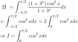 \\\text { 2I }=\int_{-\pi / 2}^{\pi / 2} \frac{\left(1+3^{x}\right) \cos ^{2} x}{1+3^{x}} d x \\ =\int_{-\pi / 2}^{\pi / 2} \cos ^{2} x d x=2 \int_{0}^{\pi / 2} \cos ^{2} x d x \\ \Rightarrow I=\int_{0}^{\pi / 2} \cos ^{2} x dx