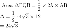 \\\text { Area } \Delta \mathrm{PQB}=\frac{1}{2} \times 2 \lambda \times \mathrm{AB} \\ \Delta=\frac{1}{2} \cdot 4 \sqrt{3} \times 12 \\ =24 \sqrt{3}