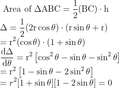 \\\text { Area of } \Delta \mathrm{ABC}=\frac{1}{2}(\mathrm{BC}) \cdot \mathrm{h} \\ \Delta=\frac{1}{2}(2 \mathrm{r} \cos \theta) \cdot(\mathrm{r} \sin \theta+\mathrm{r}) \\ =\mathrm{r}^{2}(\cos \theta) \cdot(1+\sin \theta) \\ \frac{\mathrm{d} \Delta}{\mathrm{d} \theta}=\mathrm{r}^{2}\left[\cos ^{2} \theta-\sin \theta-\sin ^{2} \theta\right] \\ =\mathrm{r}^{2}\left[1-\sin \theta-2 \sin ^{2} \theta\right] \\=r^{2}[1+\sin \theta][1-2 \sin \theta]=0