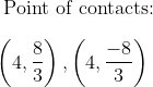 \\\text { Point of contacts: } \\ \\\left(4, \frac{8}{3}\right),\left(4, \frac{-8}{3}\right)