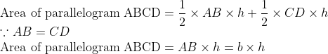 \\\text{Area of parallelogram ABCD}=\frac{1}{2}\times AB\times h+\frac{1}{2}\times CD\times h\\\because AB=CD\\\text{Area of parallelogram ABCD}=AB\times h=b\times h