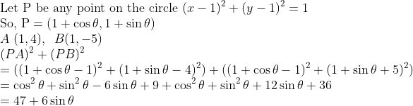 \\\text{Let P be any point on the circle }(x-1)^2+(y-1)^2=1\\\text{So, P}=(1+\cos\theta,1+\sin \theta)\\A\;(1,4),\;\;B(1,-5)\\(PA)^2+(PB)^2\\=((1+\cos\theta-1)^2+(1+\sin\theta-4)^2)+((1+\cos\theta-1)^2+(1+\sin\theta+5)^2)\\=\cos^2\theta+\sin^2\theta-6\sin\theta+9+\cos^2\theta+\sin^2\theta+12\sin\theta+36\\=47+6\sin\theta