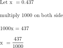 \	extLet x  = 0.437 \\ 	extmultiply 1000 on both side \\ 1000	extx = 437 \\ 	extx  = frac4371000