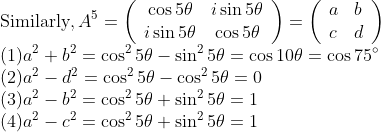 \\\text{Similarly}, A^{5}=\left(\begin{array}{cc}\cos 5 \theta & i \sin 5 \theta \\ i \sin 5 \theta & \cos 5 \theta\end{array}\right)=\left(\begin{array}{ll}a & b \\ c & d\end{array}\right)\\ (1) a^{2}+b^{2}=\cos ^{2} 5 \theta-\sin ^{2} 5 \theta=\cos 10 \theta=\cos 75^{\circ}\\ (2) a^{2}-d^{2}=\cos ^{2} 5 \theta-\cos ^{2} 5 \theta=0 \\(3) a^{2}-b^{2}=\cos ^{2} 5 \theta+\sin ^{2} 5 \theta=1\\ (4) a^{2}-c^{2}=\cos ^{2} 5 \theta+\sin ^{2} 5 \theta=1