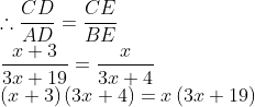 \\\therefore \frac{CD}{AD}=\frac{CE}{BE}\\\frac{x+3}{3x+19}=\frac{x}{3x+4}\\\left ( x+3 \right )\left ( 3x+4 \right )=x\left ( 3x+19 \right )