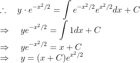 \\\therefore \quad y \cdot e^{-x^{2} / 2}=\int e^{-x^{2} / 2} e^{x^{2} / 2} d x+C$ \\$\Rightarrow \quad y e^{-x^{2} / 2}=\int 1 d x+C$ \\$\Rightarrow \quad y e^{-x^{2} / 2}=x+C$ \\$\Rightarrow \quad y=(x+C) e^{x^{2} / 2}$