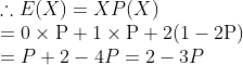 \\\therefore E(X)=X P(X)$ \\$=0 \times \mathrm{P}+1 \times \mathrm{P}+2(1-2 \mathrm{P})$ \\$=P+2-4 P=2-3 P$