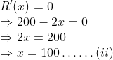 \\{R'(x) = 0}\\ { \Rightarrow 200-2x = 0}\\ { \Rightarrow 2x = 200}\\ { \Rightarrow x = 100 \ldots \ldots (ii)}\\