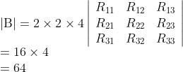\\|\mathrm{B}|=2 \times 2 \times 4\left|\begin{array}{lll} R_{11} & R_{12} & R_{13} \\ R_{21} & R_{22} & R_{23} \\ R_{31} & R_{32} & R_{33} \end{array}\right| \\ =16 \times 4 \\ =64