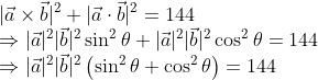\\|\vec{a} \times \vec{b}|^{2}+|\vec{a} \cdot \vec{b}|^{2}=144 \\ \Rightarrow|\vec{a}|^{2}|\vec{b}|^{2} \sin ^{2} \theta+|\vec{a}|^{2}|\vec{b}|^{2} \cos ^{2} \theta=144 \\ \Rightarrow|\vec{a}|^{2}|\vec{b}|^{2}\left(\sin ^{2} \theta+\cos ^{2} \theta\right)=144