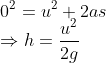 \\0^2=u^2+2as\\\Rightarrow h=\frac{u^2}{2g}