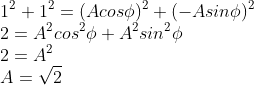 \\1^{2}+1^{2}=(Acos\phi )^{2}+(-Asin\phi )^{2} \\2=A^{2}cos^{2}\phi +A^{2}sin^{2}\phi \\ 2=A^{2}\\ A=\sqrt{2}