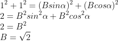 \\1^{2}+1^{2}=(Bsin\alpha )^{2}+(Bcos\alpha )^{2} \\2=B^{2}sin^{2}\alpha +B^{2}cos^{2}\alpha \\ 2=B^{2}\\ B=\sqrt{2}