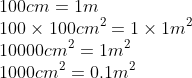 \\100 cm = 1m\\ 100\times100cm^2=1\times1 m^2\\10000cm^2=1m^2\\1000cm^2=0.1m^2