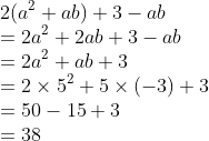 \\2( a^2 + ab ) + 3 - ab \\= 2a^2 + 2ab + 3 - ab \\= 2a^2 + ab + 3 \\= 2 \times 5^2 + 5 \times ( -3 ) + 3 \\= 50 - 15 + 3 \\= 38