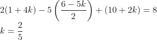 \\2(1+4 k)-5\left(\frac{6-5 k}{2}\right)+(10+2 k)=8 \\ k=\frac{2}{5}