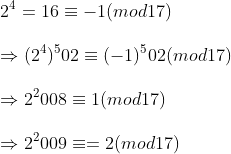 \2^4=16 equiv -1(mod 17)\ \Rightarrow (2^4)^502 equiv (-1)^502(mod 17)\ \Rightarrow 2^2008equiv 1(mod 17)\ \Rightarrow 2^2009equiv =2(mod 17)