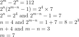 \\2^m -2^n = 112 \\ \quad 2^n(2^{m-n} - 1) = 2^4\times 7\\ 2^n = 2^4 \text{ and } 2^{m-n} -1 = 7\\ n = 4\text{ and } 2^{m-n} = 1+7 = 8 = 2^3 \\ n+4\text{ and } m-n = 3 \\ m = 7