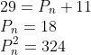 \\29=P_{n}+11 \\ P_{n}=18 \\ P_{n}^{2}=324