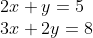 \\2x + y = 5 \\ 3x + 2y = 8