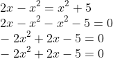 \\2x-x^{2}=x^{2}+5\\ 2x-x^{2}-x^{2}-5=0\\ -2x^{2}+2x-5=0\\ -2x^{2}+2x-5=0