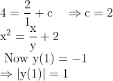 \\4=\frac{2}{1}+\mathrm{c} \quad \Rightarrow \mathrm{c}=2 \\ \mathrm{x}^{2}=\frac{\mathrm{x}}{\mathrm{y}}+2 \\ \text { Now } \mathrm{y}(1)=-1 \\ \Rightarrow|\mathrm{y}(1)|=1