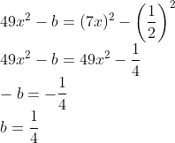 \\49x^{2}-b=(7x)^{2}-\left (\frac{1}{2} \right )^{2}\\ 49x^{2}-b=49x^{2}-\frac{1}{4}\\ -b=-\frac{1}{4}\\ b=\frac{1}{4}