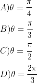 \\A ) \theta = \frac{\pi }{4} \\\\ B ) \theta = \frac{\pi }{3} \\\\ C ) \theta = \frac{\pi }{2} \\\\ D ) \theta = \frac{2\pi }{3}