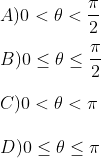 \\A ) 0 < \theta < \frac{\pi }{2} \\\\ \: \: \: \: B ) 0 \leq \theta \leq \frac{\pi }{2} \\\\ \: \: \: C ) 0 < \theta < \pi \\\\ \: \: \: D) 0 \leq \theta \leq\pi