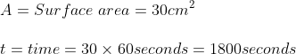\\A = Surface \;area = 30 cm^{2}\\\\t = time = 30 \times 60 seconds = 1800 seconds