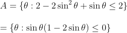 \A=\theta :2-2sin^2	heta +sin 	heta leq 2\ \=\theta :sin 	heta (1-2sin 	heta )leq 0