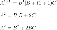 \\A^{\mathbf{1 + 1}}=B^{\mathbf{1}}[B+(1+1) C]\\\\ A^{2}=B[B+2 C]\\\\ A^{2}=B^{2}+2 B C