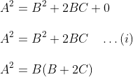 \\A^{2}=B^{2}+2 B C+0\\\\ A^{2}=B^{2}+2 B C \quad \ldots(i)\\\\ A^{2}=B(B+2 C)