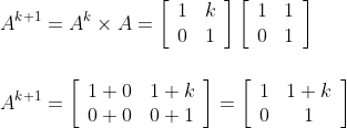 \\A^{k+1}=A^{k} \times A=\left[\begin{array}{ll}1 & k \\ 0 & 1\end{array}\right]\left[\begin{array}{ll}1 & 1 \\ 0 & 1\end{array}\right] \\\\\\\ A^{k+1}=\left[\begin{array}{cc}1+0 & 1+k \\ 0+0 & 0+1\end{array}\right]=\left[\begin{array}{cc}1 & 1+k \\ 0 & 1\end{array}\right]