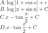 \\A. \log |1+\cos x|+c\\ B. \log |\mathrm{x}+\sin \mathrm{x}|+\mathrm{C}\\ C. x-\tan \frac{x}{2}+C\\ D. x \cdot \tan \frac{x}{2}+C\\