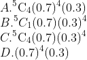 \\A. { }^{5} \mathrm{C}_{4}(0.7)^{4}(0.3) \\B. { }^{5} C_{1}(0.7)(0.3)^{4} \\C. { }^{5} \mathrm{C}_{4}(0.7)(0.3)^{4} \\D.(0.7)^{4}(0.3)
