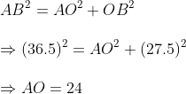 \AB^2=AO^2+OB^2\ \Rightarrow (36.5)^2=AO^2+(27.5)^2\ \Rightarrow AO=24