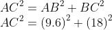 \\AC^{2}=AB^{2}+BC^{2}\\AC^{2}=\left ( 9.6 \right )^{2}+\left ( 18 \right )^{2}