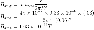 \\B_{amp}=\mu _{0}i_{max}\frac{r}{2\pi R^{2}}\\ B_{amp}=\frac{4\pi\times 10^{-7}\times 9.33\times 10^{-6}\times (.03) }{2\pi\times (0.06)^{2} }\\ B_{amp}=1.63\times 10^{-11}T