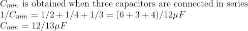 \\C_{min}\text{ is obtained when three capacitors are connected in series}\\1/C_{min}=1/2+1/4+1/3=(6+3+4)/12\mu F\\C_{min}=12/13\mu F
