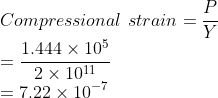\\Compressional\ strain=\frac{P}{Y} \\=\frac{1.444\times 10^{5}}{2\times 10^{11}}\\ =7.22\times 10^{-7}