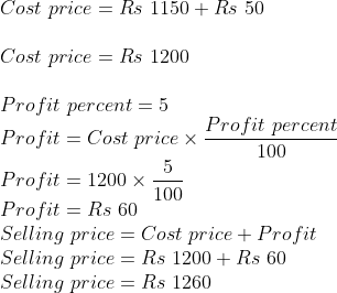 \\Cost\ price=Rs\ 1150+Rs\ 50\\ \\Cost\ price=Rs\ 1200\\ \\Profit\ percent=5 \\Profit= Cost\ price\times \frac{Profit\ percent}{100} \\Profit=1200\times \frac{5}{100} \\Profit=Rs\ 60 \\Selling\ price= Cost\ price+Profit \\Selling\ price=Rs\ 1200+Rs\ 60 \\Selling\ price=Rs\ 1260